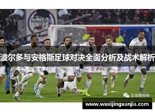 波尔多与安格斯足球对决全面分析及战术解析