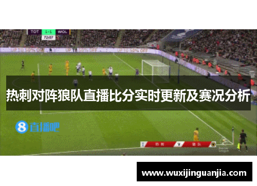 热刺对阵狼队直播比分实时更新及赛况分析
