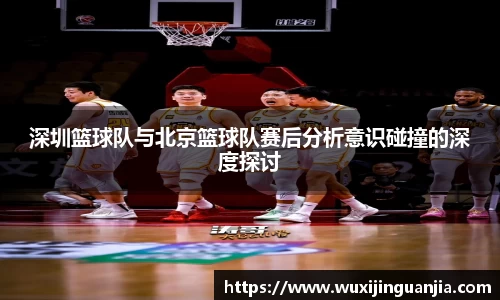 深圳篮球队与北京篮球队赛后分析意识碰撞的深度探讨